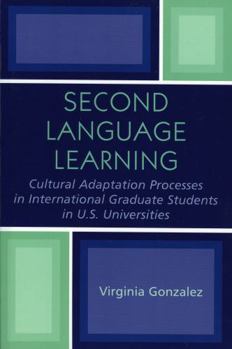 Paperback Second Language Learning and Cultural Adaptation Processes in Graduate International Students in U.S. Universities Book
