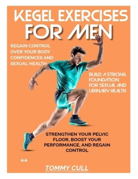 Paperback Kegel Exercises for Men: Strengthen Your Pelvic Floor, Boost Your Performance, and Regain Control Book