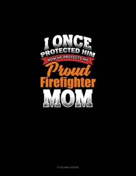 Paperback I Once Protected Him Now He Protects Me Proud Firefighter Mom: 4 Column Ledger Book