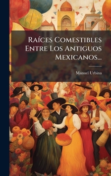 Hardcover RaÃ-ces Comestibles Entre Los Antiguos Mexicanos... [Spanish] Book