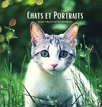CHATS et PORTRAITS - Aux Yeux Mystérieux: Album photo couleur sur le thème du chat. Idée de cadeau pour les amoureux des animaux et de la nature. ... et des gros plans de chats.