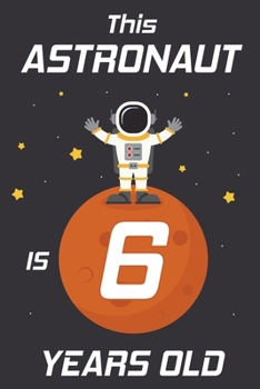 This Astronaut is 6 Years Old: Happy 6th Birthday 6 Years Old Astronaut Gift for Boys & Girls