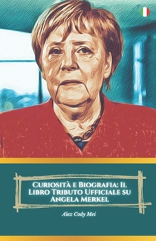 Curiosità e Biografia: Il Libro Tributo Ufficiale su Angela Merkel (Italian Edition)