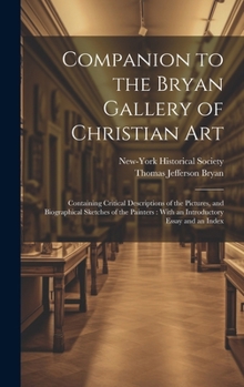 Hardcover Companion to the Bryan Gallery of Christian Art: Containing Critical Descriptions of the Pictures, and Biographical Sketches of the Painters: With an Book