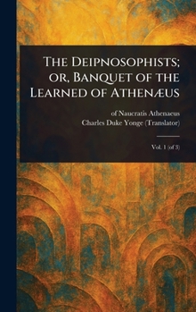 Hardcover The Deipnosophists; or, Banquet of the Learned of Athenæus Book