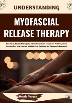 Paperback Understanding Myofascial Release Therapy: Principles, Fascial Techniques, Tissue Awareness, Movement Patterns, Client Preparation, Safe Practice, and Book