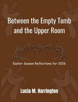 Paperback Between the Empty Tomb and the Upper Room: Easter Season Reflections for 2026 Book
