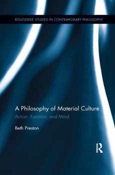 A Philosophy of Material Culture: Action, Function, and Mind - Book  of the Routledge Studies in Contemporary Philosophy
