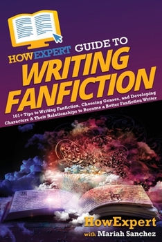 Paperback HowExpert Guide to Writing Fanfiction: 101+ Tips to Writing Fanfiction, Choosing Genres, and Developing Characters & Their Relationships to Become a B Book