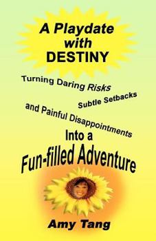 Paperback A Playdate with Destiny: Turning Daring Risks, Subtle Setbacks and Painful Disappointments into a Fun-filled Adventure Book