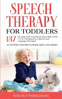 Paperback Speech Therapy for Toddlers Develop Early Communication Skills With 137 GAMES Designed by a Speech and Language Therapist Activities for Pre-School Ki Book