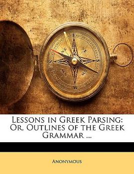 Paperback Lessons in Greek Parsing: Or, Outlines of the Greek Grammar ... Book