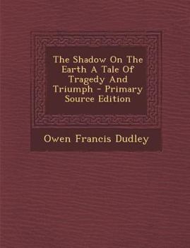 The Shadow On The Earth - A Tale Of Tragedy And Triumph - Book #2 of the Problems of Human Happiness