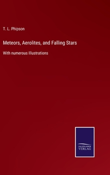 Hardcover Meteors, Aerolites, and Falling Stars: With numerous Illustrations Book