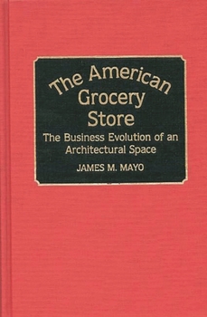 The American Grocery Store: The Business Evolution of an Architectural Space (Contributions in American History)