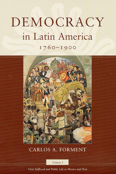 Hardcover Democracy in Latin America, 1760-1900: Volume 1, Civic Selfhood and Public Life in Mexico and Peru Volume 1 Book