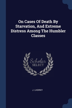 Paperback On Cases Of Death By Starvation, And Extreme Distress Among The Humbler Classes Book