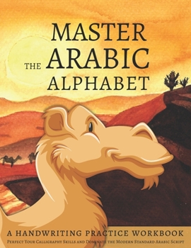 Paperback Master the Arabic Alphabet, A Handwriting Practice Workbook: Perfect Your Calligraphy Skills and Dominate the Modern Standard Arabic Script Book