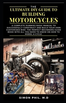Paperback The Ultimate DIY Guide to Building Motorcycles: A Complete Dummies Basic Manual to Successfully Construct and Build Your Own Customized Bike: The Perf Book