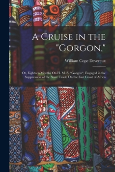 Paperback A Cruise in the "Gorgon,": Or, Eighteen Months On H. M. S. "Gorgon", Engaged in the Suppression of the Slave Trade On the East Coast of Africa Book