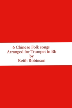 Six Chinese Folk Songs Arranged for Trumpet in Bb