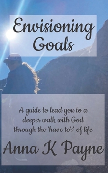 Paperback Envisioning Goals: A guide to lead you to a deeper walk with God through the 'have to's' of life Book