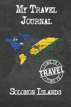 My Travel Journal Solomon Islands: 6x9 Travel Notebook or Diary with prompts, Checklists and Bucketlists perfect gift for your Trip to Solomon Islands for every Traveler