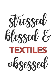 Stressed Blessed and Textiles Obsessed  Textiles Lover Textiles Obsessed Notebook A beautiful: Lined Notebook / Journal Gift, , 120 Pages, 6 x 9 ... Lover, Personalized Journal, Customized