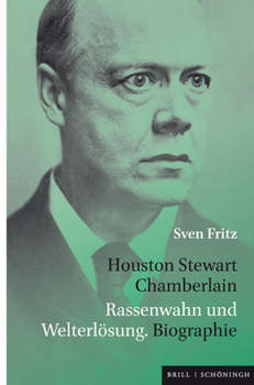 Houston Stewart Chamberlain: Rassenwahn Und Welterlosung. Biographie