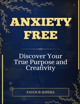 Paperback Anxiety Free: Discover Your True Purpose And Creativity Book
