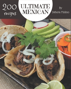 Paperback 200 Ultimate Mexican Recipes: Mexican Cookbook - Where Passion for Cooking Begins Book