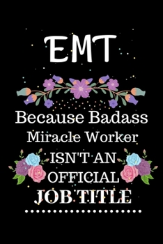 Emt Because Badass Miracle Worker Isn't an Official Job Title: Lined Journal Notebook Gift for Emt. Notebook / Diary / Thanksgiving & Christmas Gift For Emt