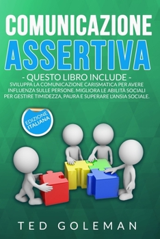 Paperback Comunicazione assertiva: - 2 libri in 1: Sviluppa la comunicazione carismatica per avere influenza sulle persone. Migliora le abilit? sociali p [Italian] Book