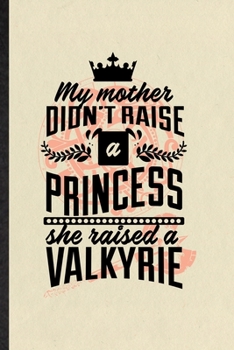 Paperback My Mother Didn't Raise a Princess, She Trained a Valkyrie: Funny Norse Mythology Lined Notebook/ Blank Journal For God Odin Nordic Celtic Knots, Inspi Book