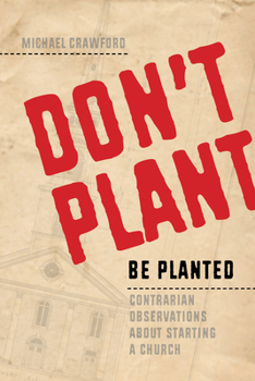 Paperback Don't Plant, Be Planted: Contrarian Observations about Starting a Church Book