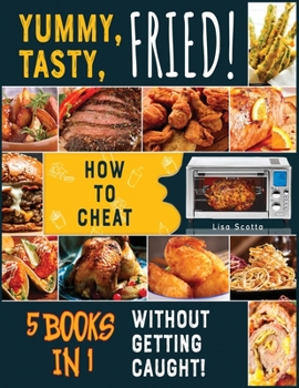 Paperback Yummy, Tasty, Fried! [5 books in 1]: How to Cheat Without Getting Caught! Book