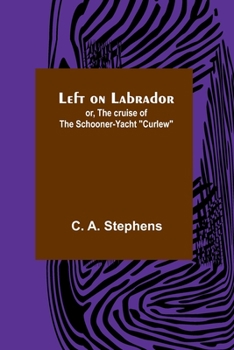 Paperback Left on Labrador; or, The cruise of the Schooner-yacht Curlew Book