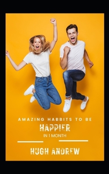 Amazing Habits To Be Happier In 1 Month