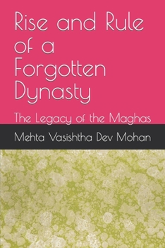 Paperback Rise and Rule of a Forgotten Dynasty: The Legacy of the Maghas Book