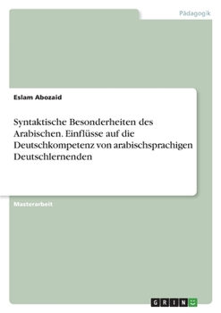 Paperback Syntaktische Besonderheiten des Arabischen. Einflüsse auf die Deutschkompetenz von arabischsprachigen Deutschlernenden [German] Book