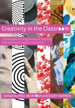 Hardcover Creativity in the Classroom: Case Studies in Using the Arts in Teaching and Learning in Higher Education Book