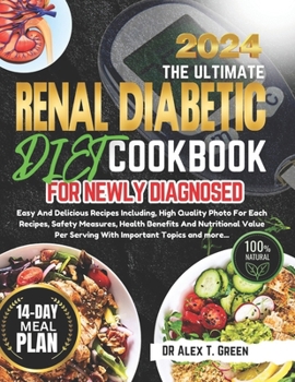 RENAL DIABETIC DIET COOKBOOK 2024: Easy And Delicious Recipes Including, High Quality Photo For Each Recipes, Safety Measures, Health Benefits And Nutritional Value Per Serving With Important Topics