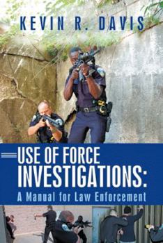 Use of Force Investigations: A Manual for Law Enforcement