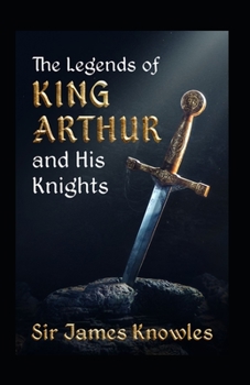 The Legends Of King Arthur And His Knights by James Knowles: illustrated edition