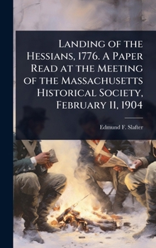 Landing Of The Hessians, 1776: A Paper Read At The Meeting Of The Massachusetts Historical Society, February 11, 1904