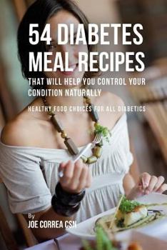 Paperback 54 Diabetes Meal Recipes That Will Help You Control Your Condition Naturally: Healthy Food Choices for All Diabetics Book