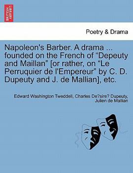 Napoleon's Barber. A drama ... founded on the French of "Depeuty and Maillan" [or rather, on "Le Perruquier de l'Empereur" by C. D. Dupeuty and J. de Mallian], etc.