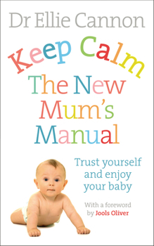 Paperback Keep Calm: The New Mum's Manual: Trust Yourself and Enjoy Your Baby Book