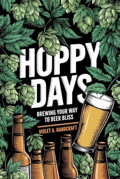 Hoppy Days: Brewing Your Way to Beer Bliss