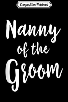 Composition Notebook: Nanny Of Groom Wedding Rehearsal Grandma Bridal Party  Journal/Notebook Blank Lined Ruled 6x9 100 Pages
